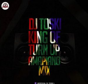 MIXTAPE: DJ Toski - King of Turn Up Amapiano Mix