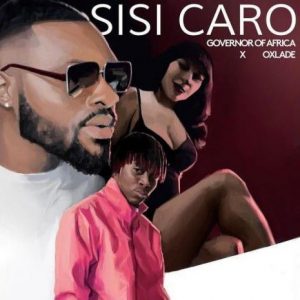 Governor Of Africa ft. Oxlade - Sisi Caro (Mp3 Download)