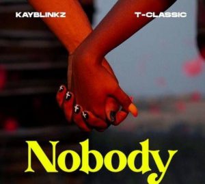 Kayblinkz - Nobody ft. T-Classic (Mp3 Download)