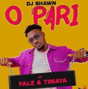 DJ Shawn ft. Falz & Timaya - O Pari (Mp3 Download)