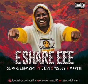 Olawale Hamzat (Top Striker) - E Share EE ft. Yusluv, Martini & Jedi