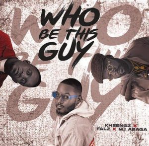 Kheengz ft. Falz, M.I Abaga - Who Be This Guy (Mp3 Download)