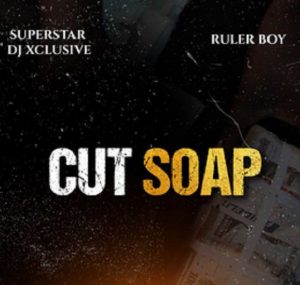 DJ Xclusive ft. Rulerboy - Cut Soap
