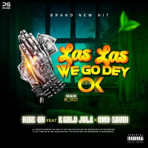 Ride On - Las Las We Go Dey OK ft. Omo Saudi, K-Gold