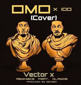 Vector - Omo X (Reminisce & Olamide's Cover) Mp3 Download