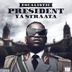 Focalistic - President Ya Straata