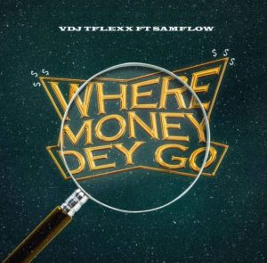 VDJ Tflexx ft. Samflow - Where Money Dey Go