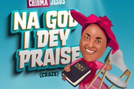 Chioma Jesus – Na God I Dey Praise (Craze)