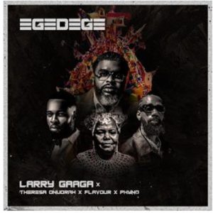 Larry Gaaga - Egedege ft. Phyno, Flavour, Theresa Onuorah