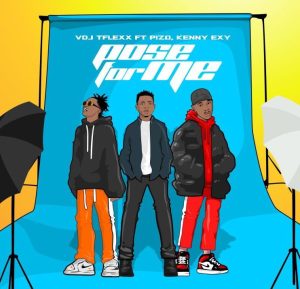 DOWNLOAD MP3: VDJ Tflexx - Pose For Me ft. Pizo & Kenny Exy