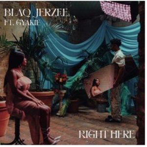 Blaq Jerzee - Right Here ft. Gyakie