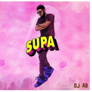 DJ AB - Supa Supa ft. Mr Eazi