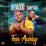 DJ Baddo ft. Super Balat - Far Away (Mp3 Download)