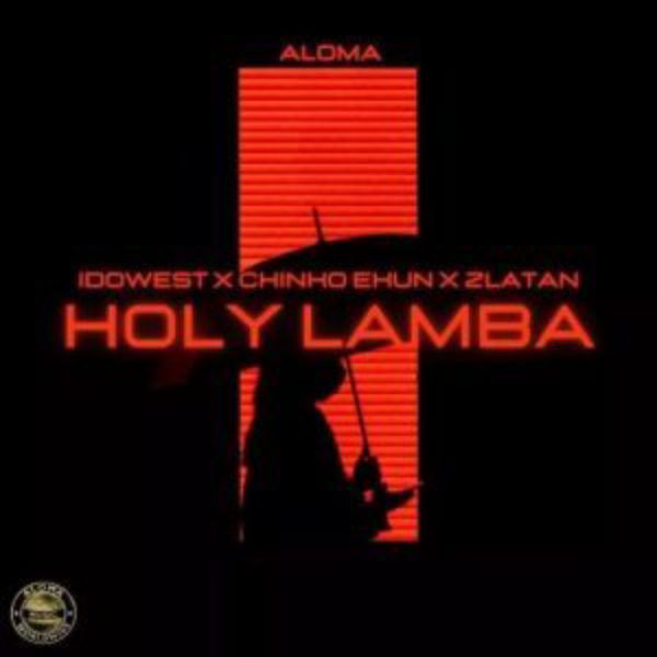 Aloma - Holy Lamba ft. Zlatan, Idowest & Chinko Ekun