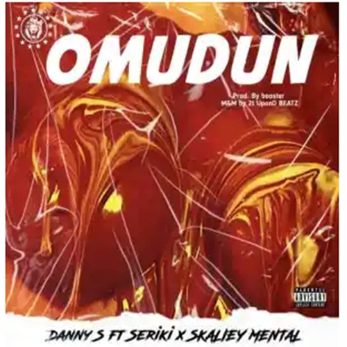 Danny S ft. Seriki & Skaliey Mental - Omudun Mp3 Download