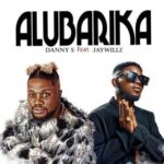 Danny S - Alubarika ft. Jaywillz Mp3 Download