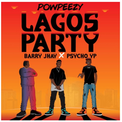 Powpeezy - Lagos Party (Remix) ft. Barry Jhay & PsychoYP