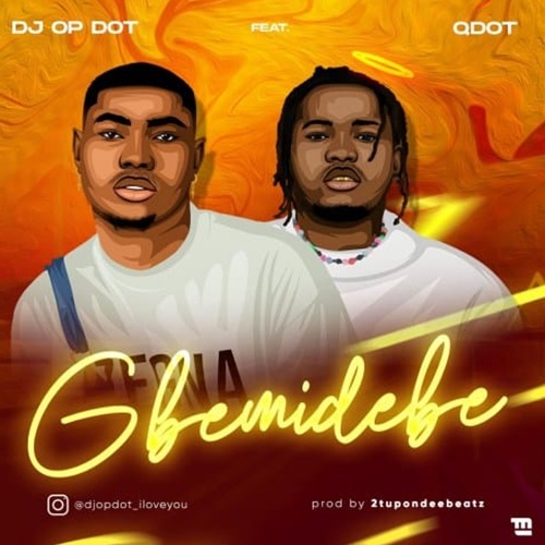 DJ OP Dot ft. Qdot - Gbemidebe