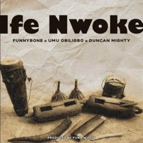 Funnybone ft. Umu Obiligbo & Duncan Mighty - Ife Nwoke