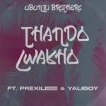 Ubuntu Brothers - Thando Lwakho ft. Prixilee & Yaliboy