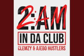 Clemzy – 2AM In Da Club ft. Ajebo Hustlers