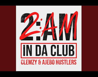 Clemzy - 2AM In Da Club ft. Ajebo Hustlers