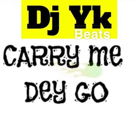 DJ YK - Carry Me Dey Go