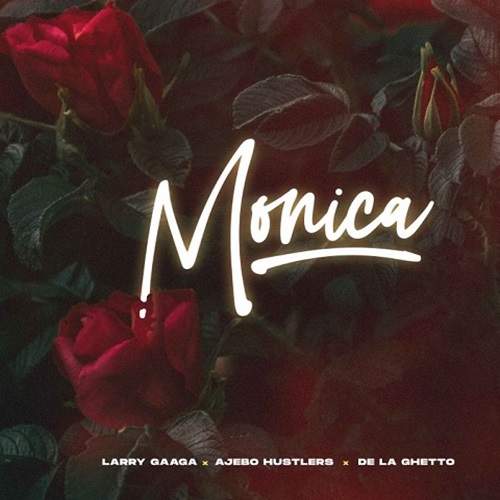 Larry Gaaga - Monica ft. Ajebo Hustler, De La Ghetto