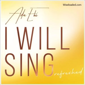 Ada Ehi - I Will Sing (Refreshed)