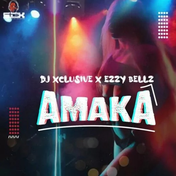 DJ Xclusive - Amaka ft. Ezzy Bellz