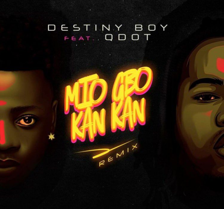 Destiny Boy Ft. Qdot - Mio Gbo Kan Kan (Remix)