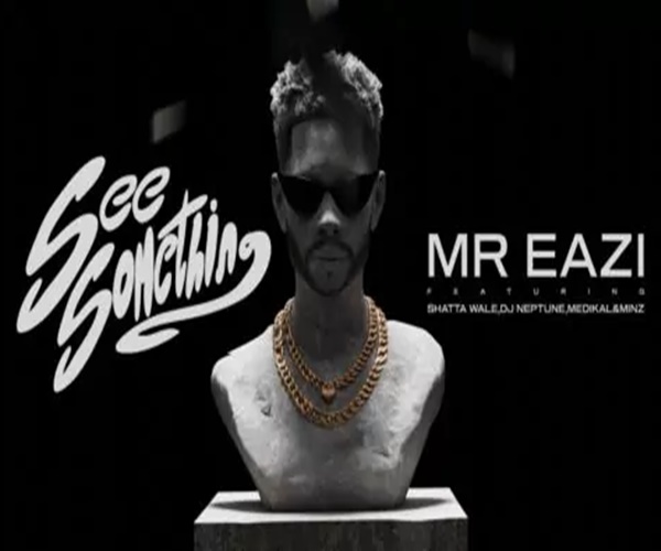 Mr Eazi - See Something ft. Shatta Wale, DJ Neptune, Medikal & Minz