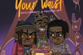 Savage – Your Waist ft. PsychoYP & King Perryy
