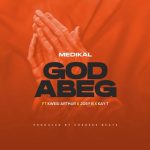 Medikal - God Abeg Ft. Kwesi Arthur, Joey B & Kay T