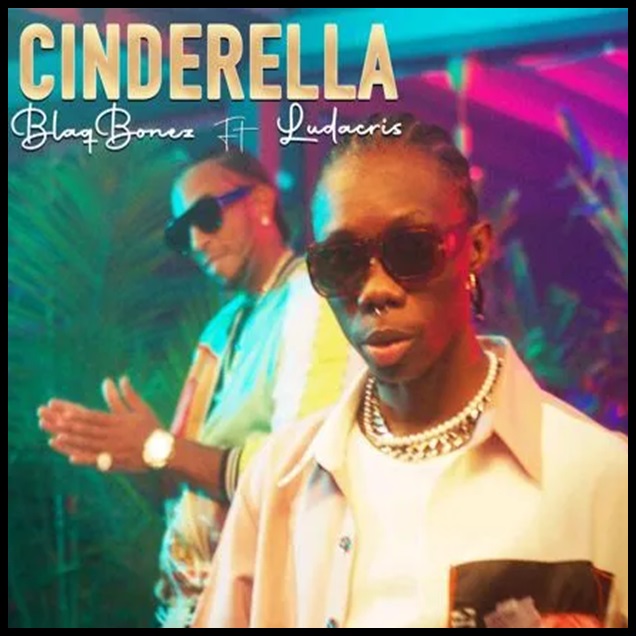 Blaqbonez ft. Ludacris – Cinderella