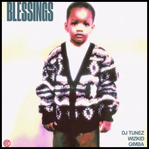 DJ Tunez – Blessings ft. WizKid & Gimba