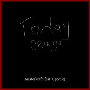 Masterkraft - Today Oringo ft Ugoccie