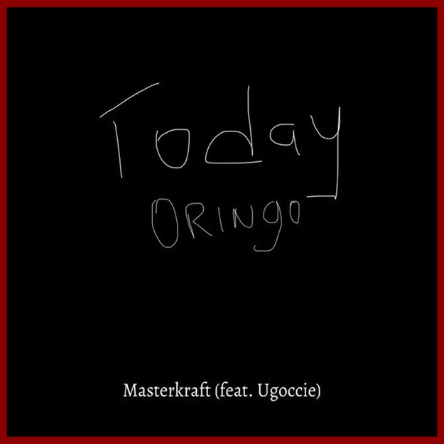 Masterkraft – Today Oringo ft Ugoccie