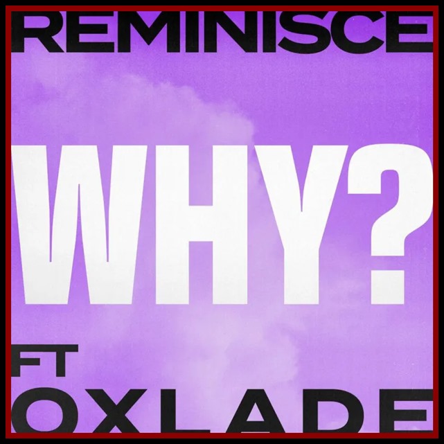 Reminisce ft Oxlade – Why?