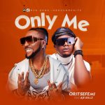 Oritse Femi - Only Me ft. Aje Billz