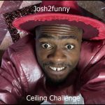 Josh2funny - Ceiling Challenge