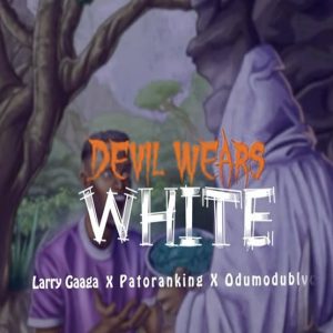 Larry Gaaga - Devil Wears White ft. Patoranking & ODUMODUBLVCK