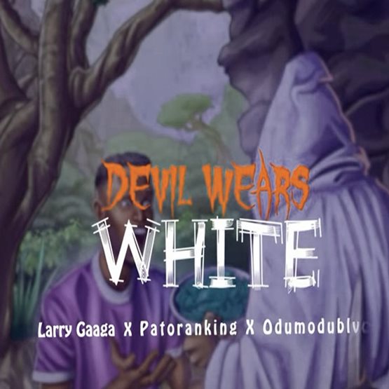 Larry Gaaga – Devil Wears White ft. Patoranking & ODUMODUBLVCK
