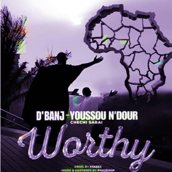 D'banj - Worthy ft. Chechi Sarai & Youssou N'dour