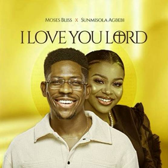 Moses Bliss - I Love You Lord ft. Sunmisola Agbebi