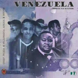 Chief Priest - Venezuela ft. Millonaria Africa & BoyPee