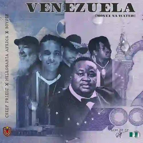 Chief Priest - Venezuela ft. Millonaria Africa & BoyPee