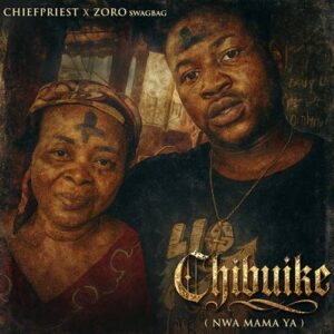 Chief Priest ft. Zoro Swagbag - Chibuike (Nwa Mama Ya)