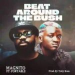 Magnito ft. Portable - Beat Around the Bush