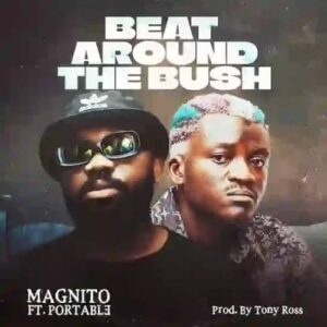 Magnito ft. Portable - Beat Around the Bush